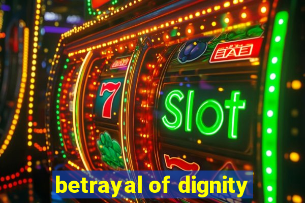 betrayal of dignity